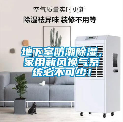 地下室防潮除濕，家用新風換氣系統必不可少！