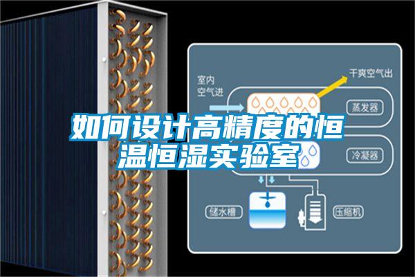 如何設(shè)計(jì)高精度的恒溫恒濕實(shí)驗(yàn)室