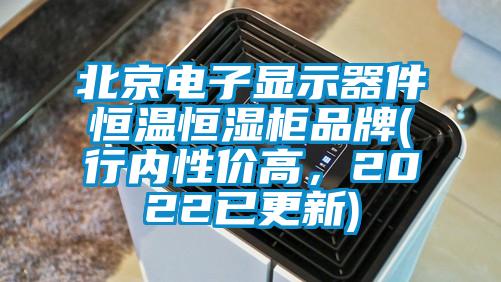 北京電子顯示器件恒溫恒濕柜品牌(行內性價高，2022已更新)