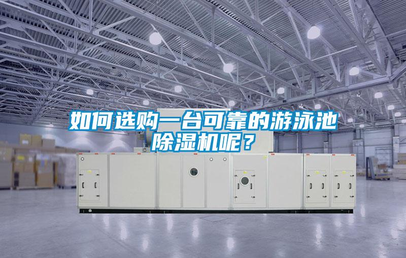 如何選購一臺可靠的游泳池除濕機(jī)呢？