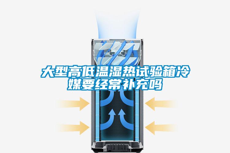 大型高低溫濕熱試驗箱冷媒要經(jīng)常補充嗎