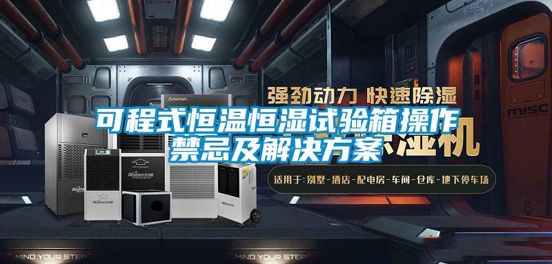 可程式恒溫恒濕試驗(yàn)箱操作禁忌及解決方案