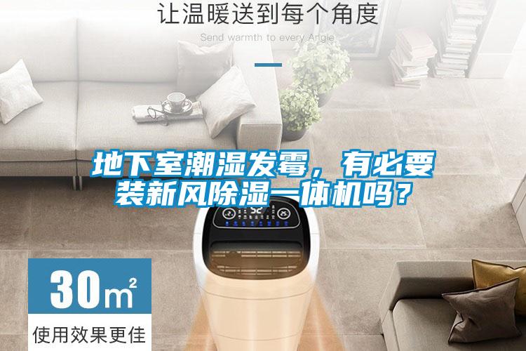 地下室潮濕發(fā)霉，有必要裝新風(fēng)除濕一體機(jī)嗎？
