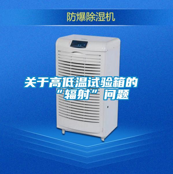 關于高低溫試驗箱的“輻射”問題