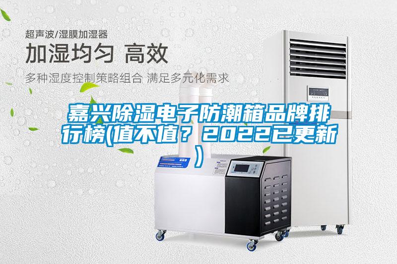 嘉興除濕電子防潮箱品牌排行榜(值不值？2022已更新)