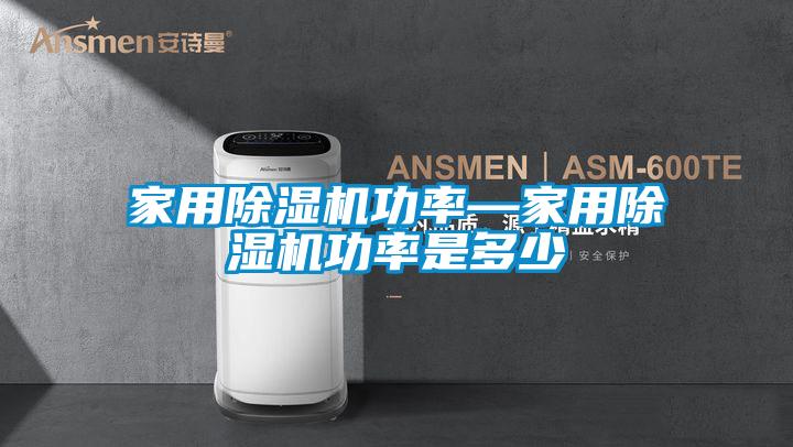 家用除濕機功率—家用除濕機功率是多少
