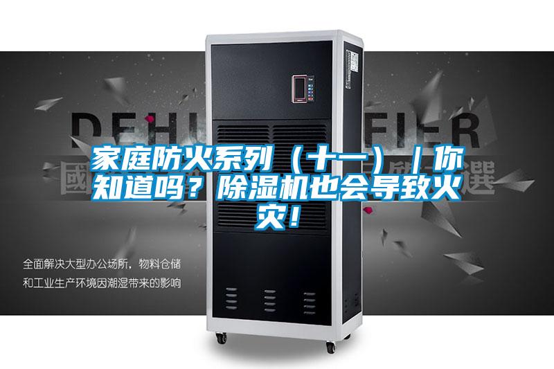 家庭防火系列（十一）｜你知道嗎？除濕機也會導致火災(zāi)！