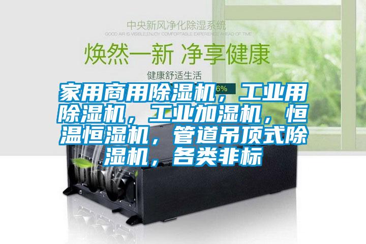 家用商用除濕機，工業用除濕機，工業加濕機，恒溫恒濕機，管道吊頂式除濕機，各類非標