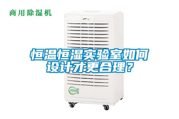恒溫恒濕實驗室如何設計才更合理？