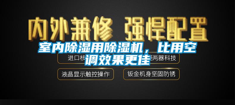室內(nèi)除濕用除濕機(jī)，比用空調(diào)效果更佳