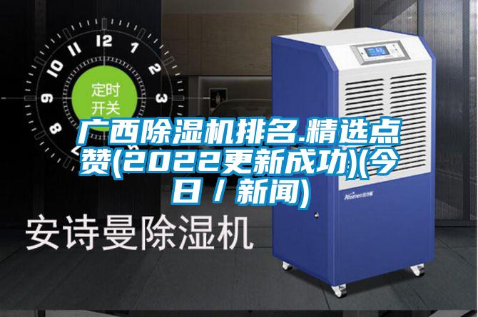 廣西除濕機排名.精選點贊(2022更新成功)(今日／新聞)