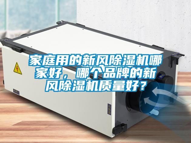 家庭用的新風除濕機哪家好，哪個品牌的新風除濕機質量好？