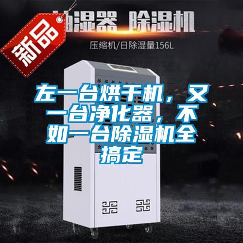 左一臺烘干機，又一臺凈化器，不如一臺除濕機全搞定