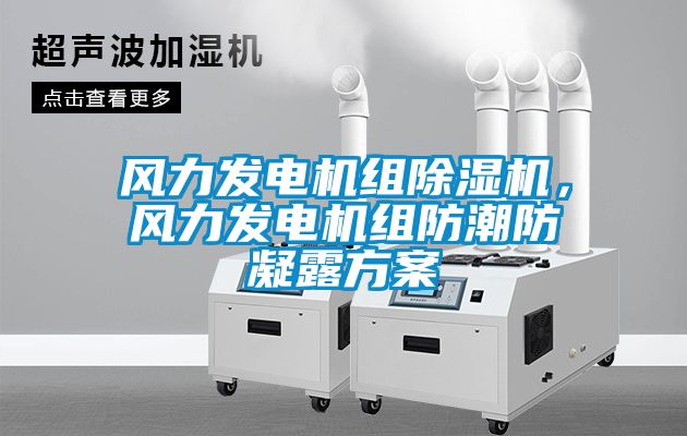 風(fēng)力發(fā)電機組除濕機，風(fēng)力發(fā)電機組防潮防凝露方案